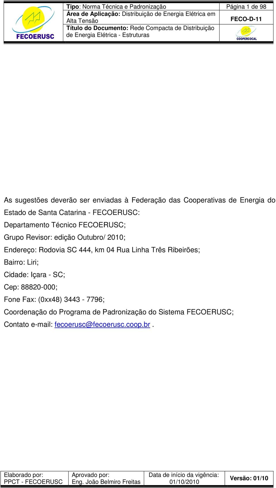 Endereço: Rodovia SC 444, km 04 Rua Linha Três Ribeirões; Bairro: Liri; Cidade: Içara - SC; Cep: 88820-000; Fone Fax: