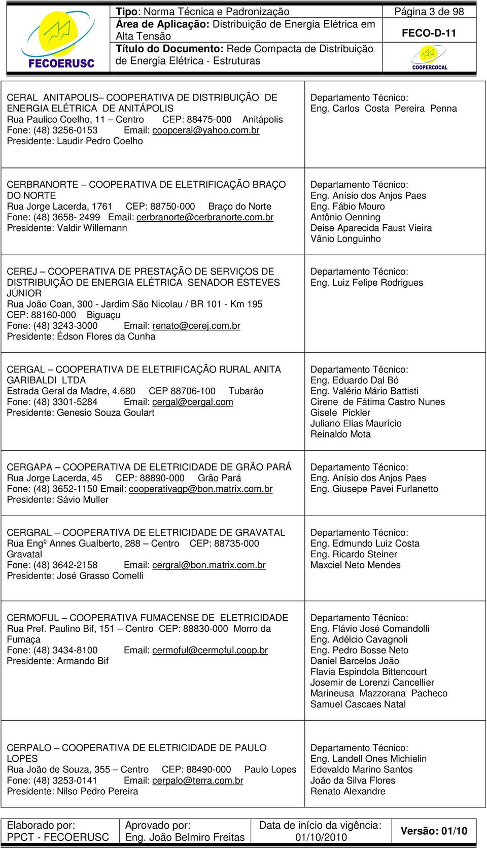 Carlos Costa Pereira Penna CERBRANORTE COOPERATIVA DE ELETRIFICAÇÃO BRAÇO DO NORTE Rua Jorge Lacerda, 1761 CEP: 88750-000 Braço do Norte Fone: (48) 3658-2499 Email: cerbranorte@cerbranorte.com.