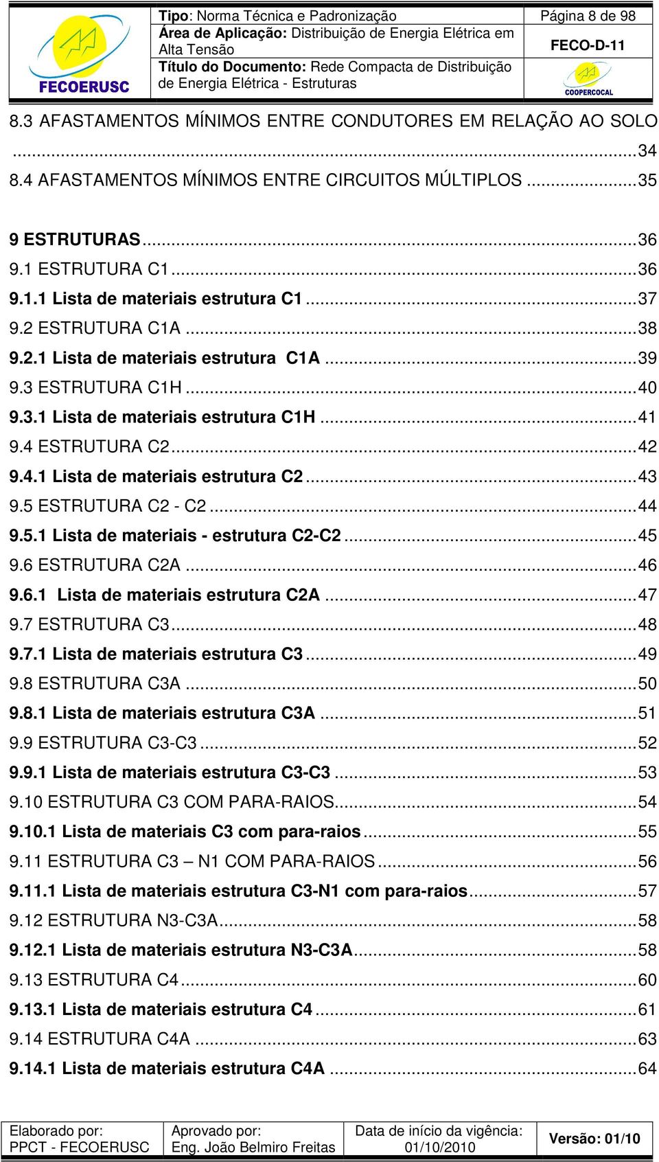 .. 41 9.4 ESTRUTURA C2... 42 9.4.1 Lista de materiais estrutura C2... 43 9.5 ESTRUTURA C2 - C2... 44 9.5.1 Lista de materiais - estrutura C2-C2... 45 9.6 ESTRUTURA C2A... 46 9.6.1 Lista de materiais estrutura C2A.