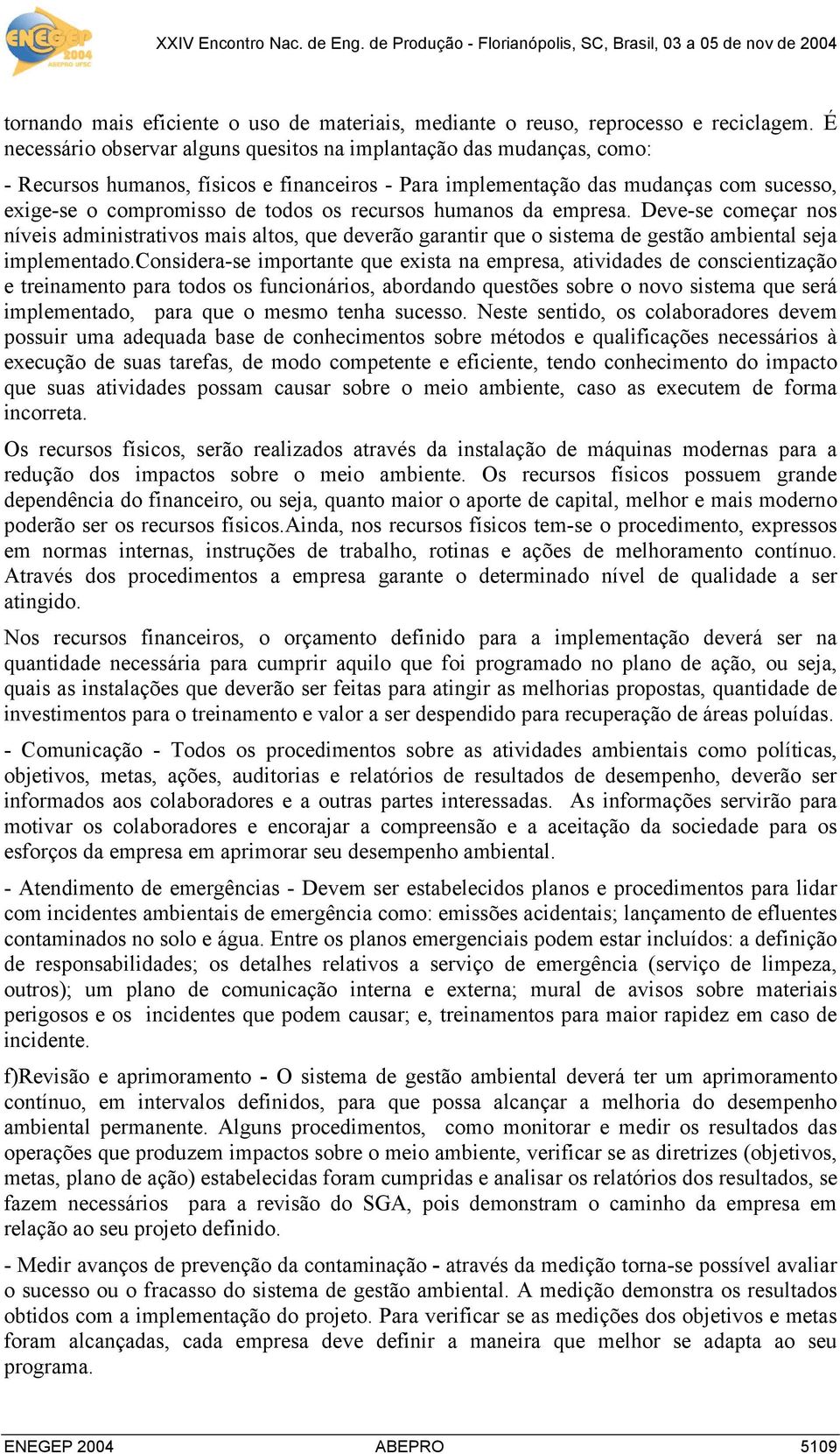 recursos humanos da empresa. Deve-se começar nos níveis administrativos mais altos, que deverão garantir que o sistema de gestão ambiental seja implementado.