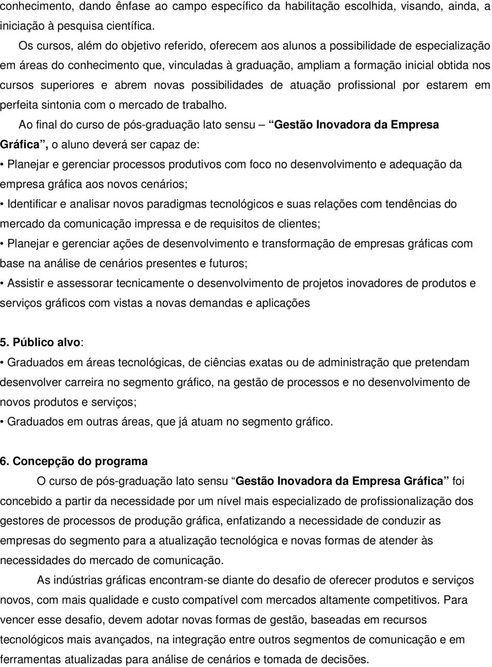 superiores e abrem novas possibilidades de atuação profissional por estarem em perfeita sintonia com o mercado de trabalho.