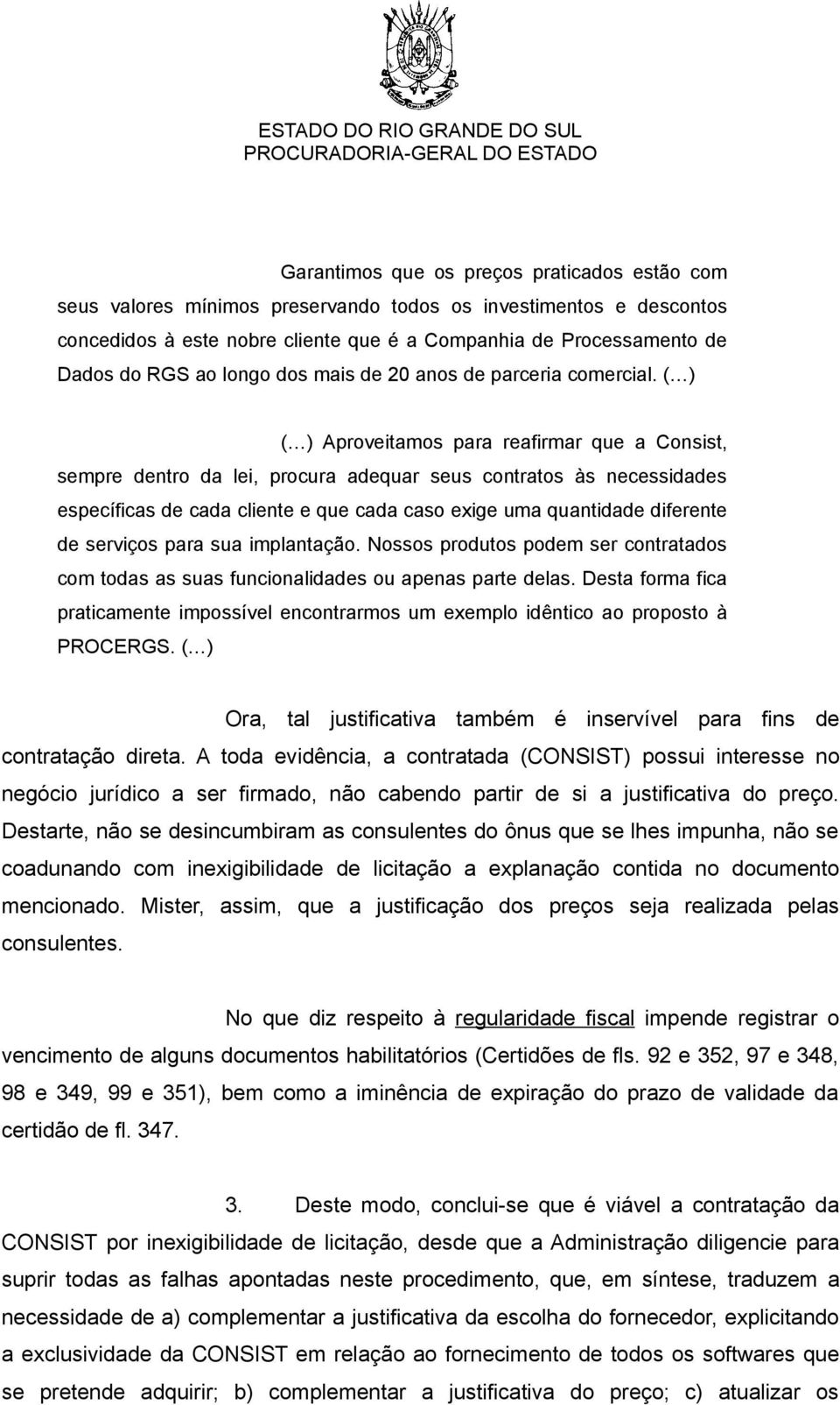 ( ) ( ) Aproveitamos para reafirmar que a Consist, sempre dentro da lei, procura adequar seus contratos às necessidades específicas de cada cliente e que cada caso exige uma quantidade diferente de