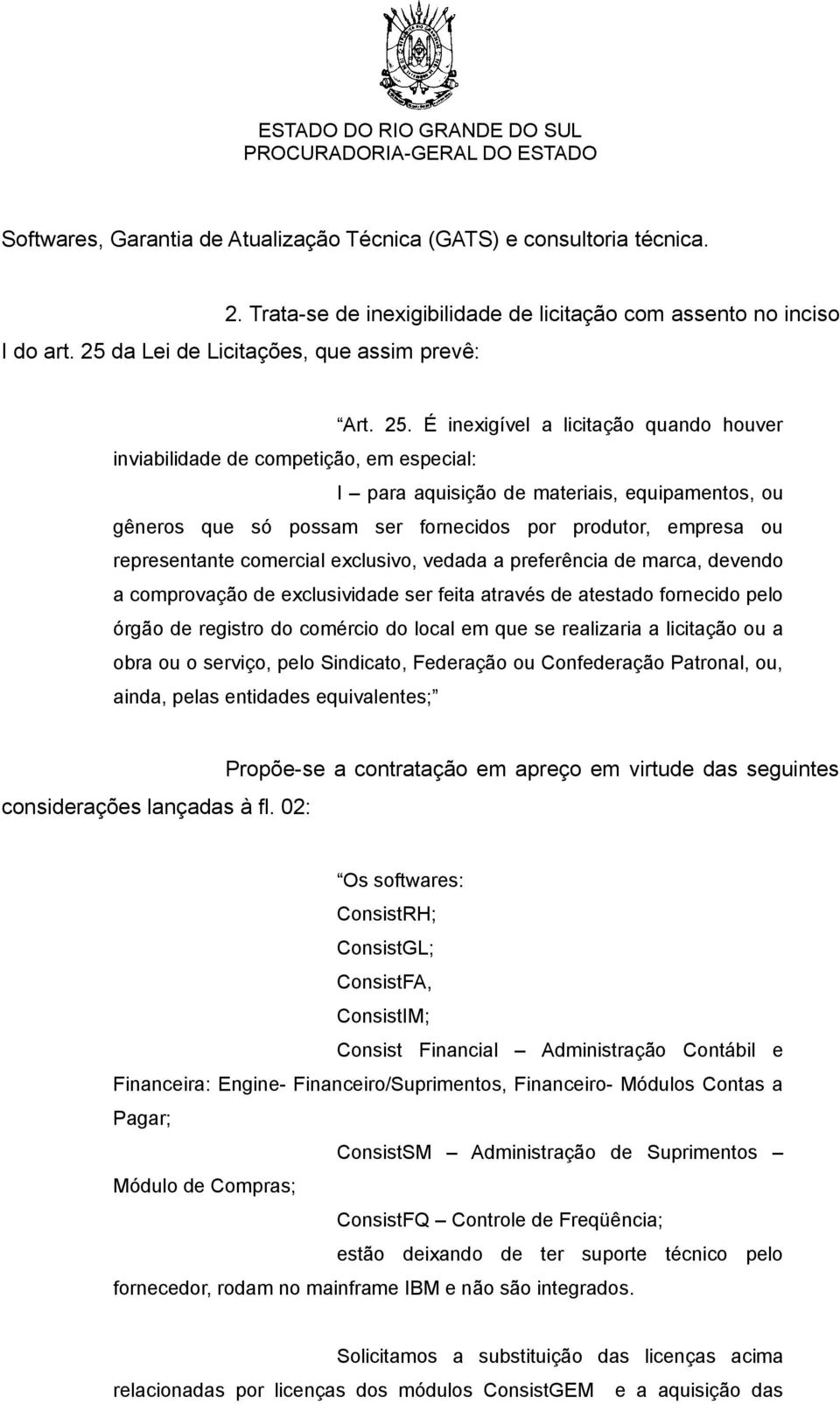 É inexigível a licitação quando houver inviabilidade de competição, em especial: I para aquisição de materiais, equipamentos, ou gêneros que só possam ser fornecidos por produtor, empresa ou