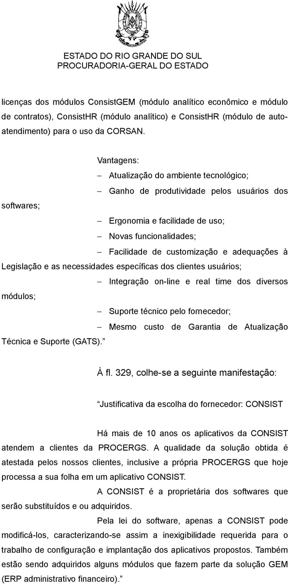 Legislação e as necessidades específicas dos clientes usuários; Integração on-line e real time dos diversos módulos; Suporte técnico pelo fornecedor; Mesmo custo de Garantia de Atualização Técnica e