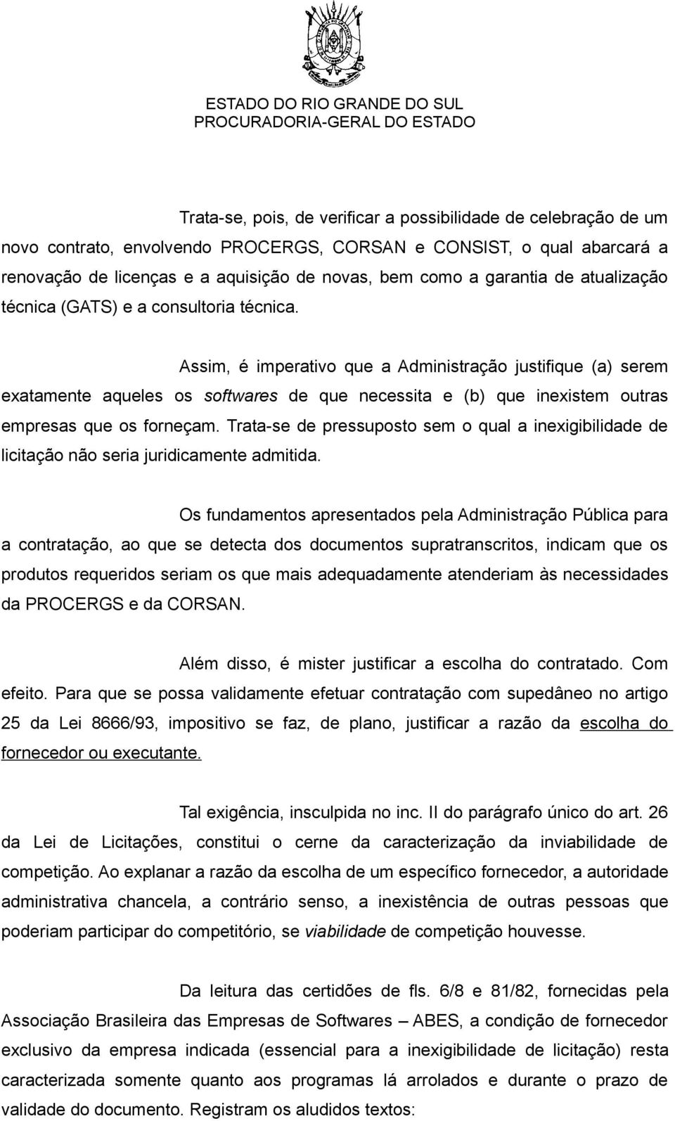 Assim, é imperativo que a Administração justifique (a) serem exatamente aqueles os softwares de que necessita e (b) que inexistem outras empresas que os forneçam.