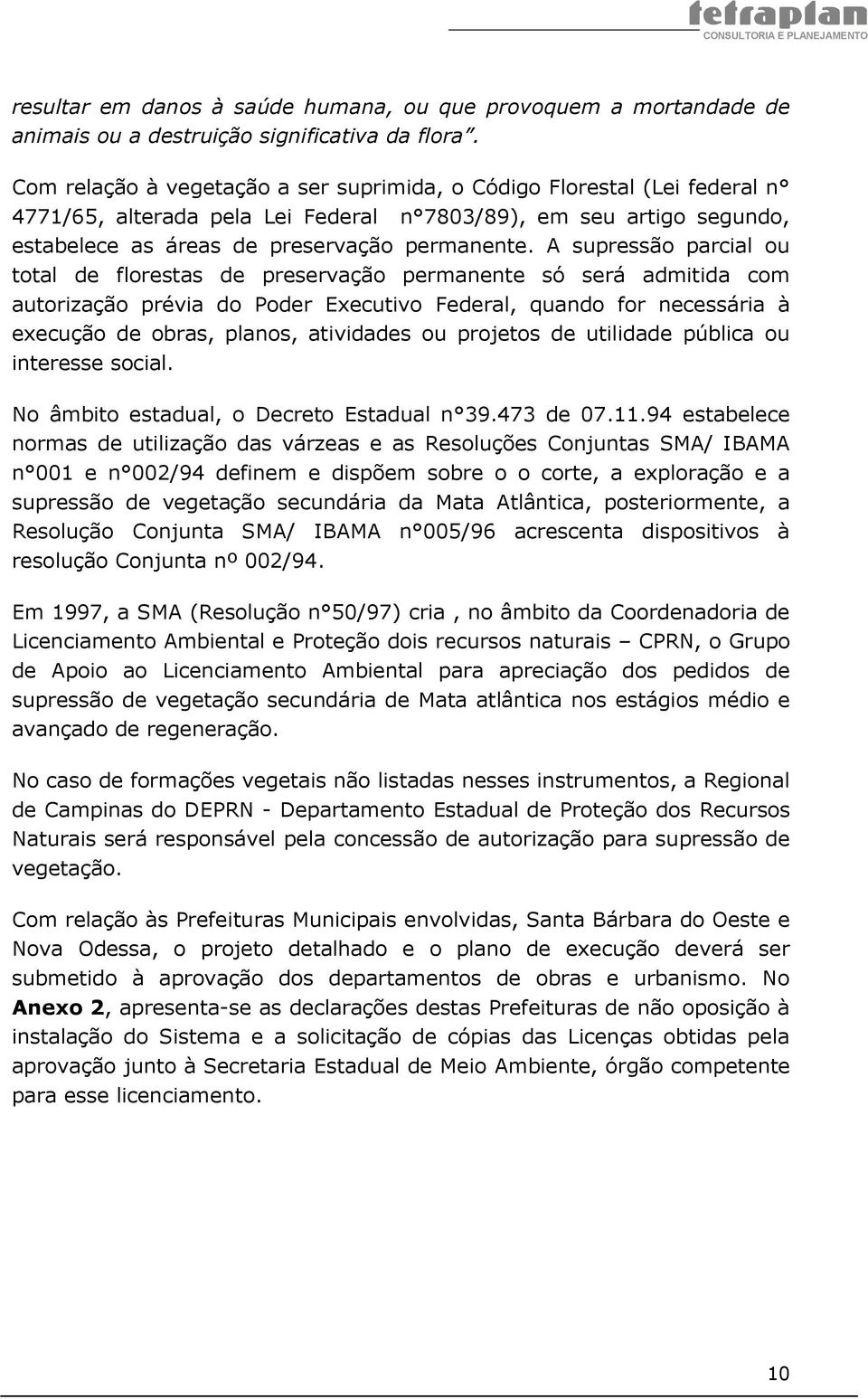 A supressão parcial ou total de florestas de preservação permanente só será admitida com autorização prévia do Poder Executivo Federal, quando for necessária à execução de obras, planos, atividades