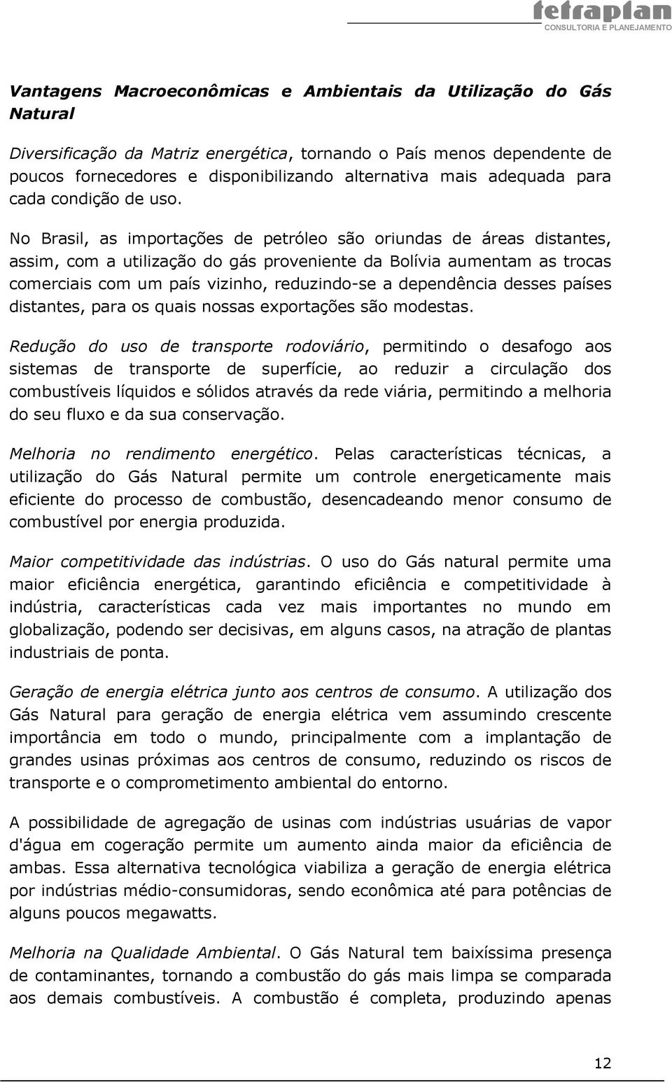 No Brasil, as importações de petróleo são oriundas de áreas distantes, assim, com a utilização do gás proveniente da Bolívia aumentam as trocas comerciais com um país vizinho, reduzindo-se a