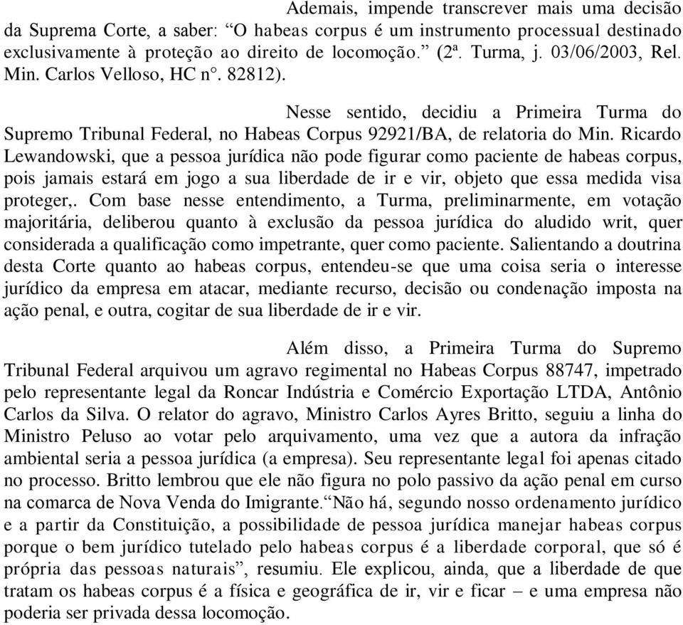 Ricardo Lewandowski, que a pessoa jurídica não pode figurar como paciente de habeas corpus, pois jamais estará em jogo a sua liberdade de ir e vir, objeto que essa medida visa proteger,.