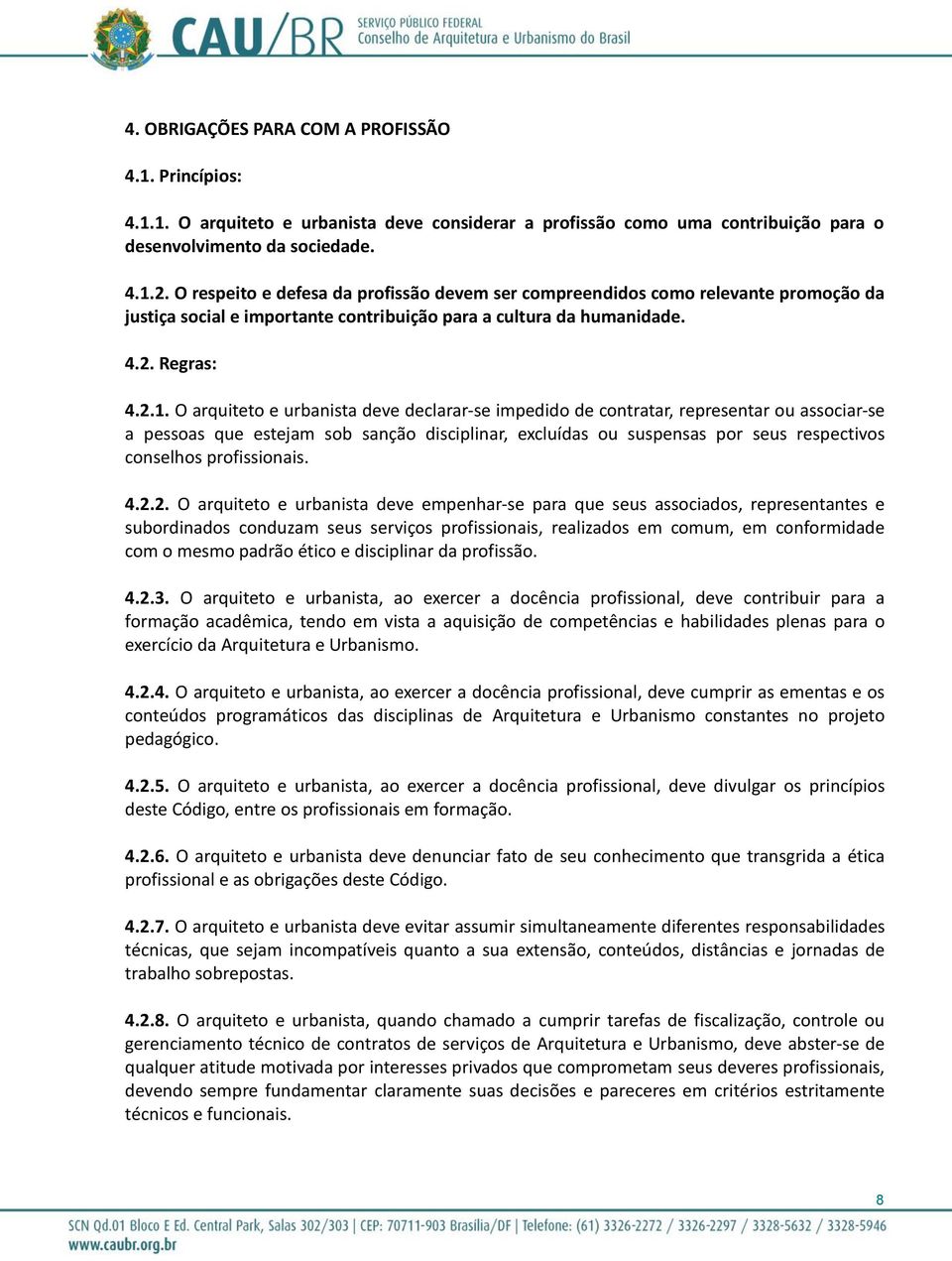 O arquiteto e urbanista deve declarar-se impedido de contratar, representar ou associar-se a pessoas que estejam sob sanção disciplinar, excluídas ou suspensas por seus respectivos conselhos