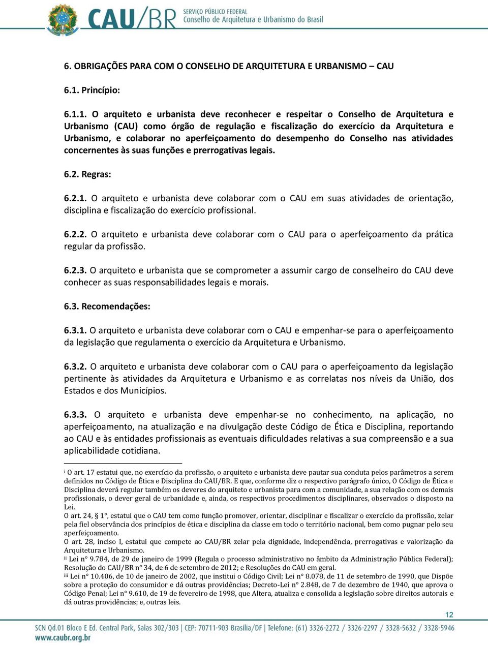 1. O arquiteto e urbanista deve reconhecer e respeitar o Conselho de Arquitetura e Urbanismo (CAU) como órgão de regulação e fiscalização do exercício da Arquitetura e Urbanismo, e colaborar no