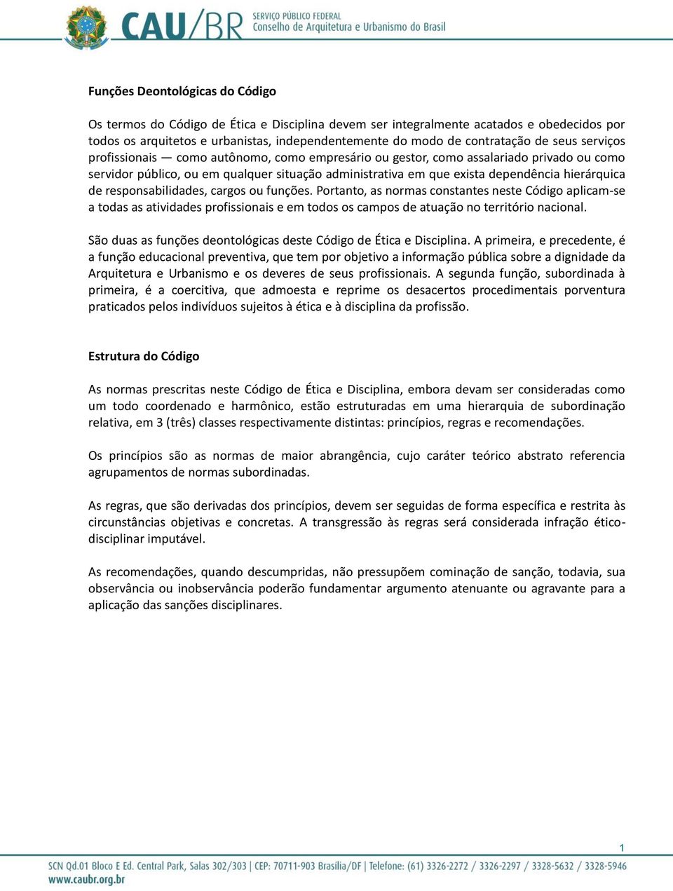 hierárquica de responsabilidades, cargos ou funções. Portanto, as normas constantes neste Código aplicam-se a todas as atividades profissionais e em todos os campos de atuação no território nacional.