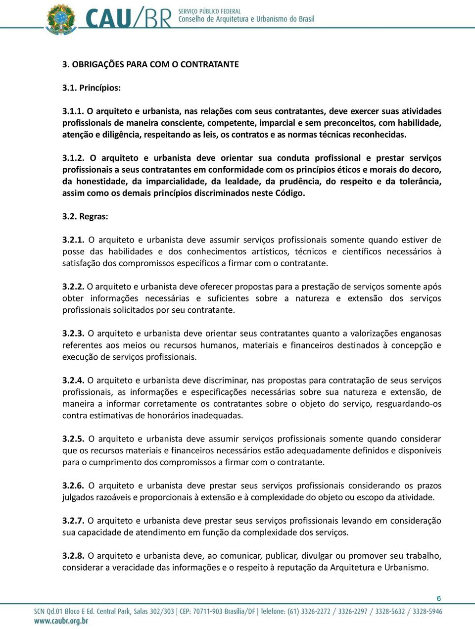 1. O arquiteto e urbanista, nas relações com seus contratantes, deve exercer suas atividades profissionais de maneira consciente, competente, imparcial e sem preconceitos, com habilidade, atenção e