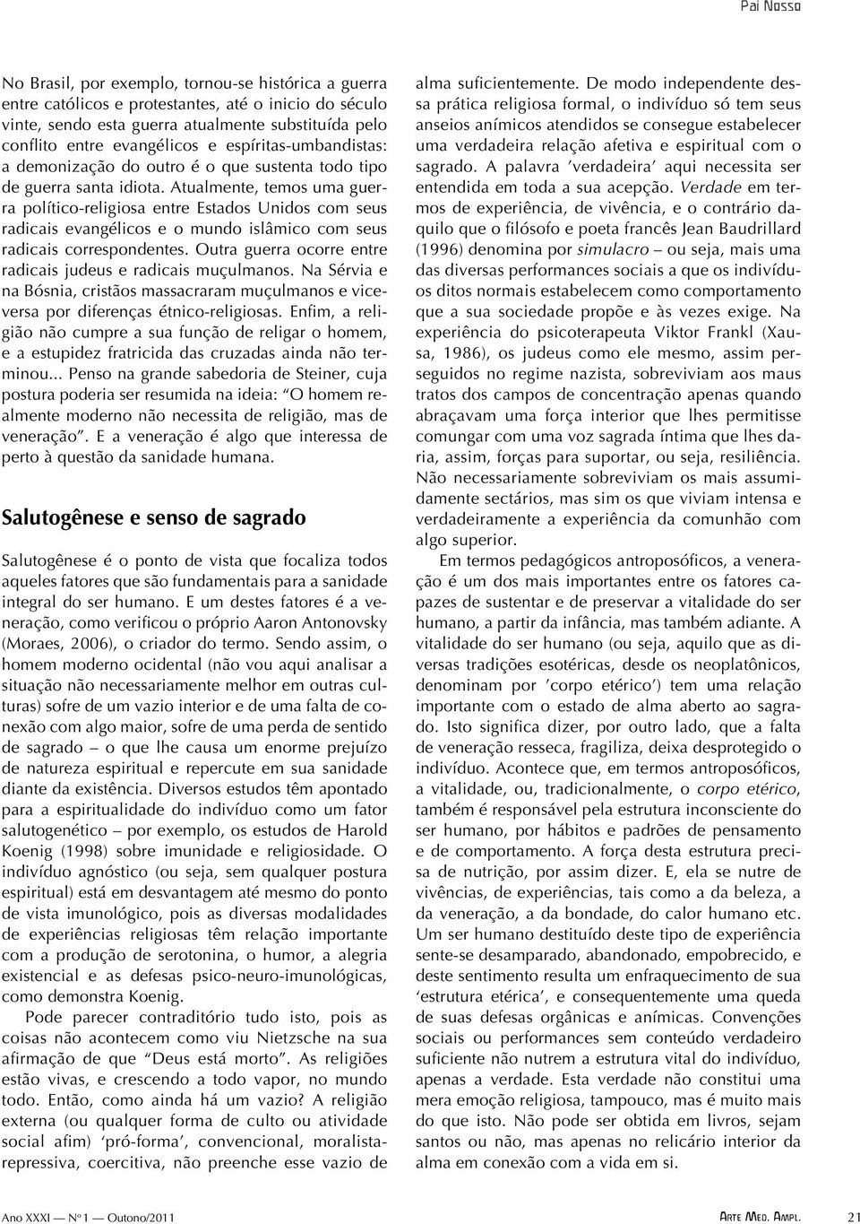 Atualmente, temos uma guerra político-religiosa entre Estados Unidos com seus radicais evangélicos e o mundo islâmico com seus radicais correspondentes.