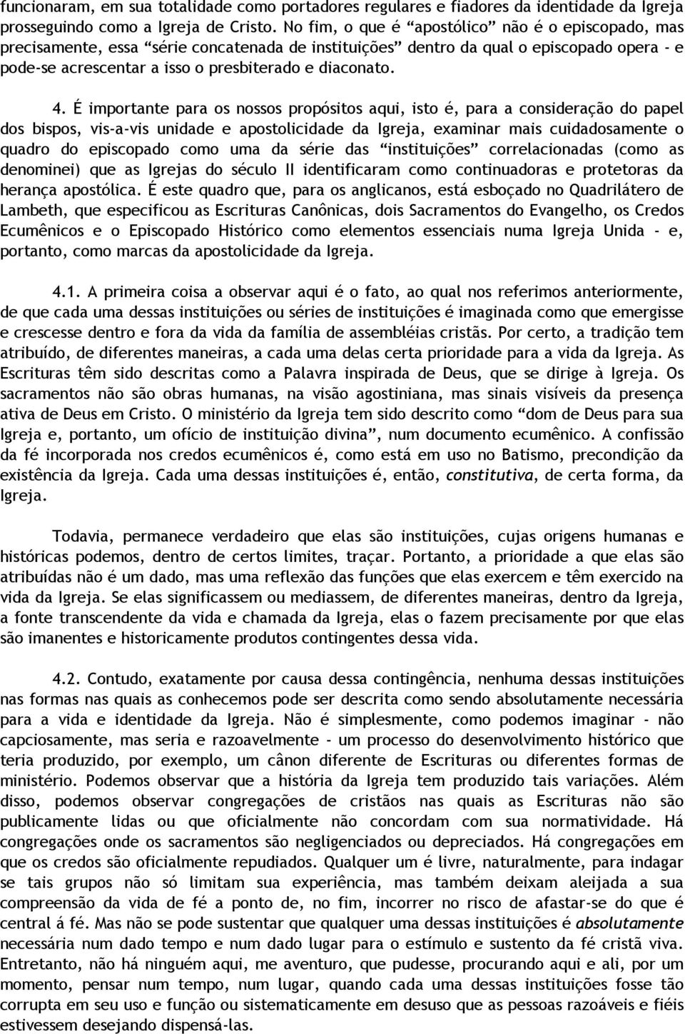 É importante para os nossos propósitos aqui, isto é, para a consideração do papel dos bispos, vis-a-vis unidade e apostolicidade da Igreja, examinar mais cuidadosamente o quadro do episcopado como