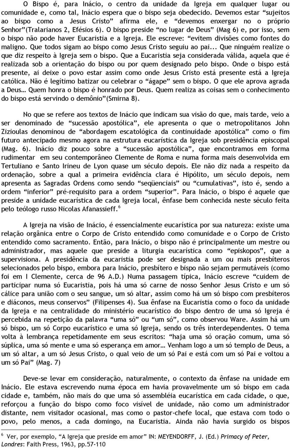 O bispo preside no lugar de Deus (Mag 6) e, por isso, sem o bispo não pode haver Eucaristia e a Igreja. Ele escreve: evitem divisões como fontes do maligno.