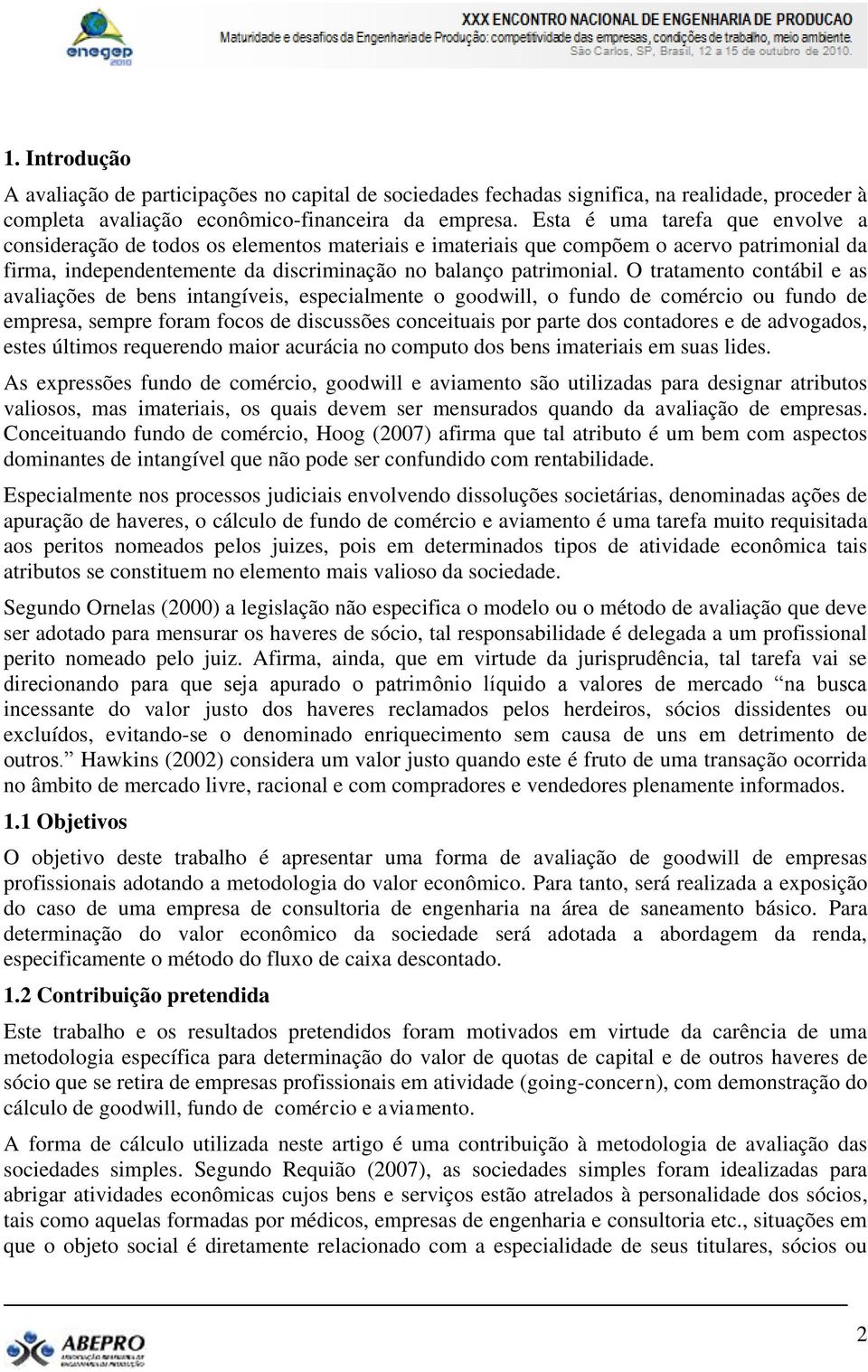 O tratamento contábil e as avaliações de bens intangíveis, especialmente o goodwill, o fundo de comércio ou fundo de empresa, sempre foram focos de discussões conceituais por parte dos contadores e