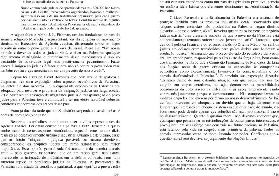 Constitui motivo de orgulho para o movimento trabalhista da Palestina ter elevado a dignidade do trabalho num país onde o trabalho é desprezado. A seguir falou o rabino J. L.