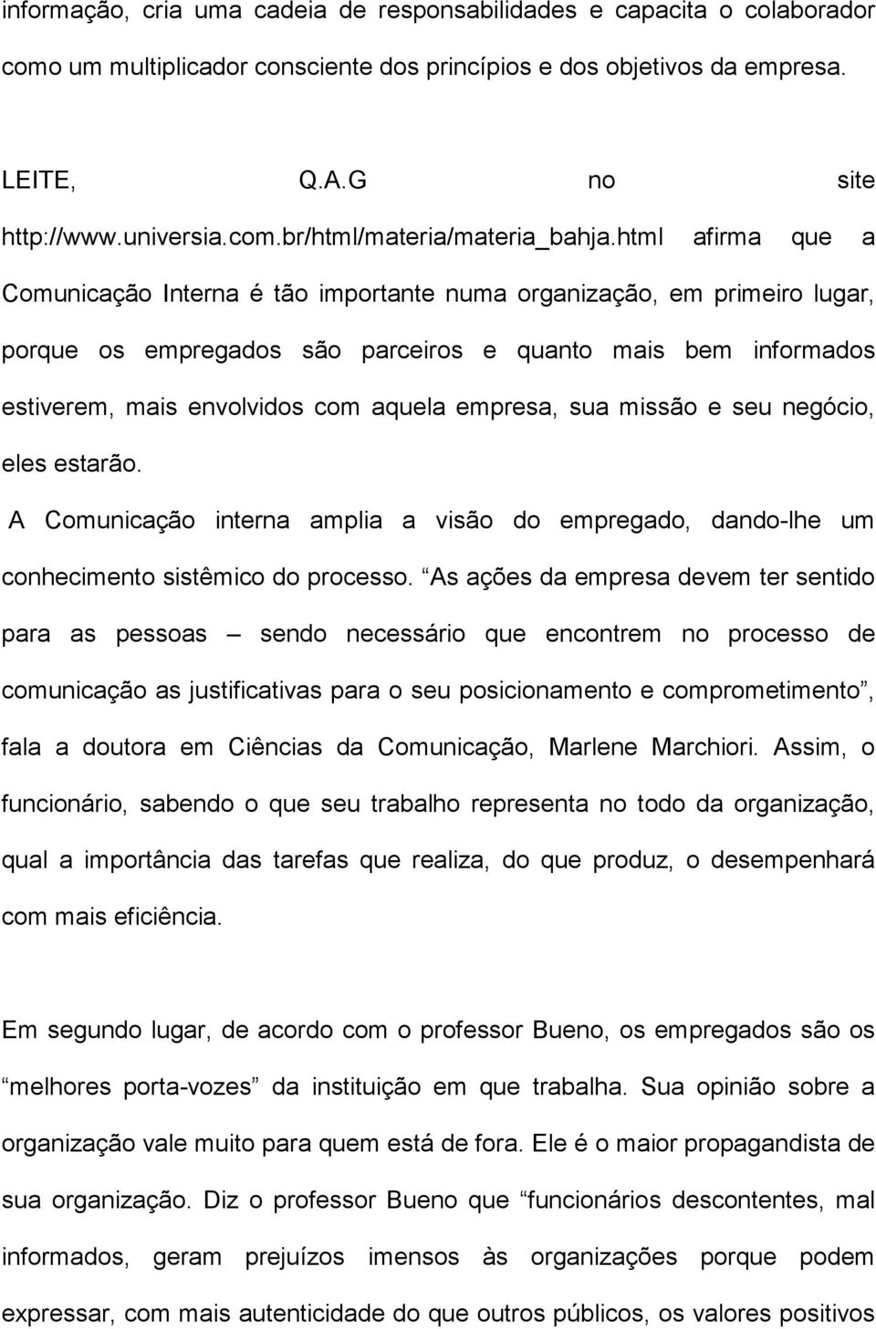 empresa, sua missão e seu negócio, eles estarão. A Comunicação interna amplia a visão do empregado, dando-lhe um conhecimento sistêmico do processo.