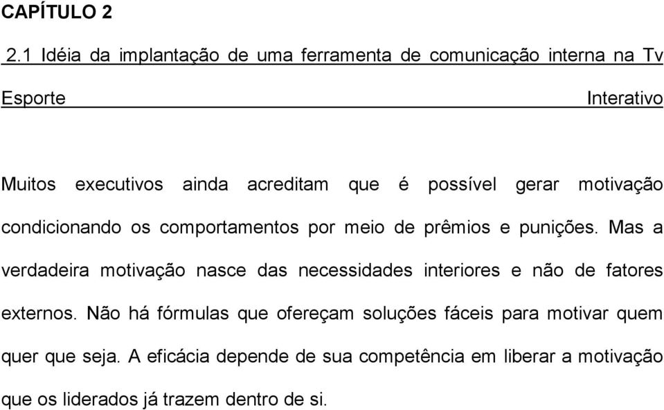 que é possível gerar motivação condicionando os comportamentos por meio de prêmios e punições.