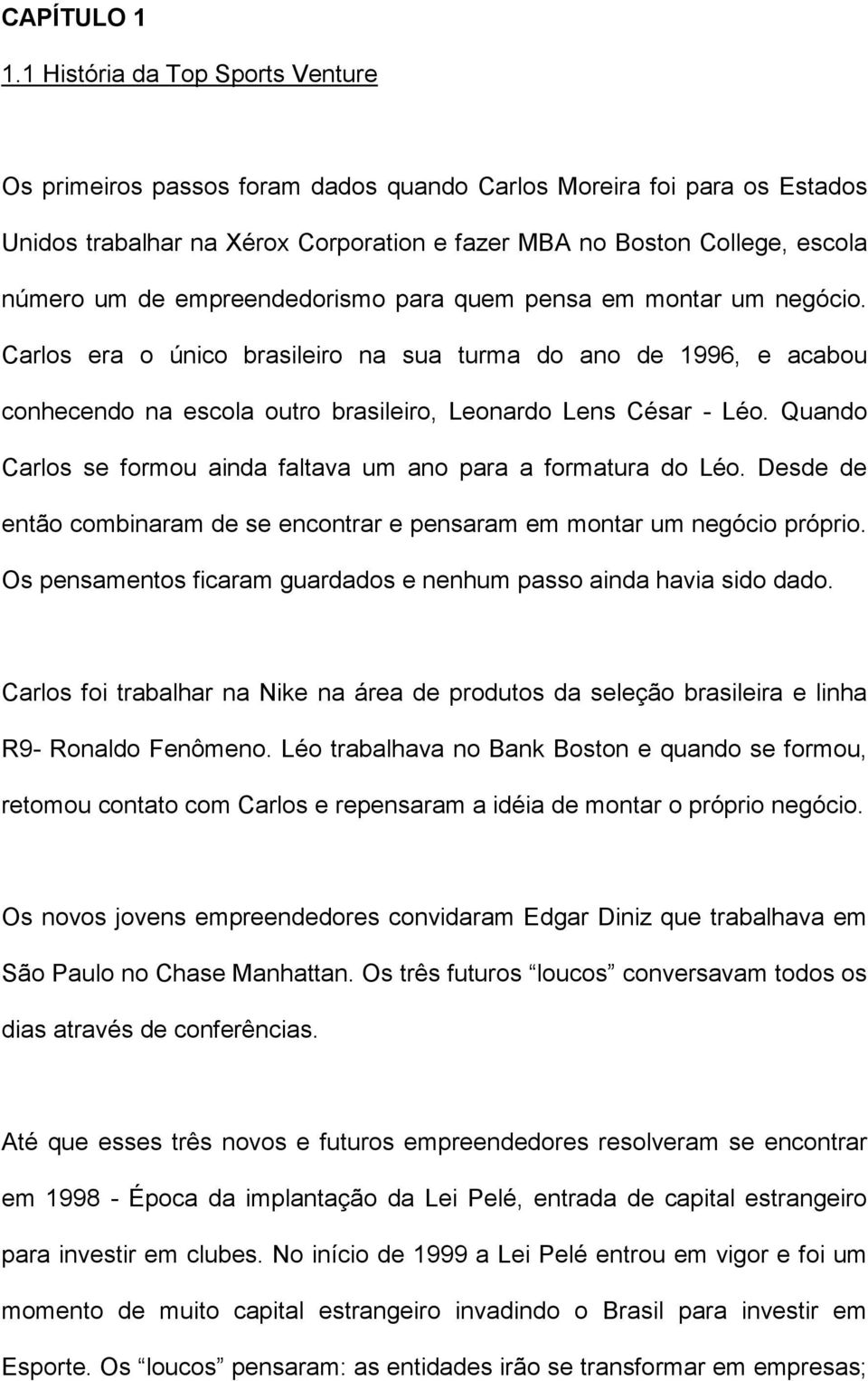 empreendedorismo para quem pensa em montar um negócio. Carlos era o único brasileiro na sua turma do ano de 1996, e acabou conhecendo na escola outro brasileiro, Leonardo Lens César - Léo.