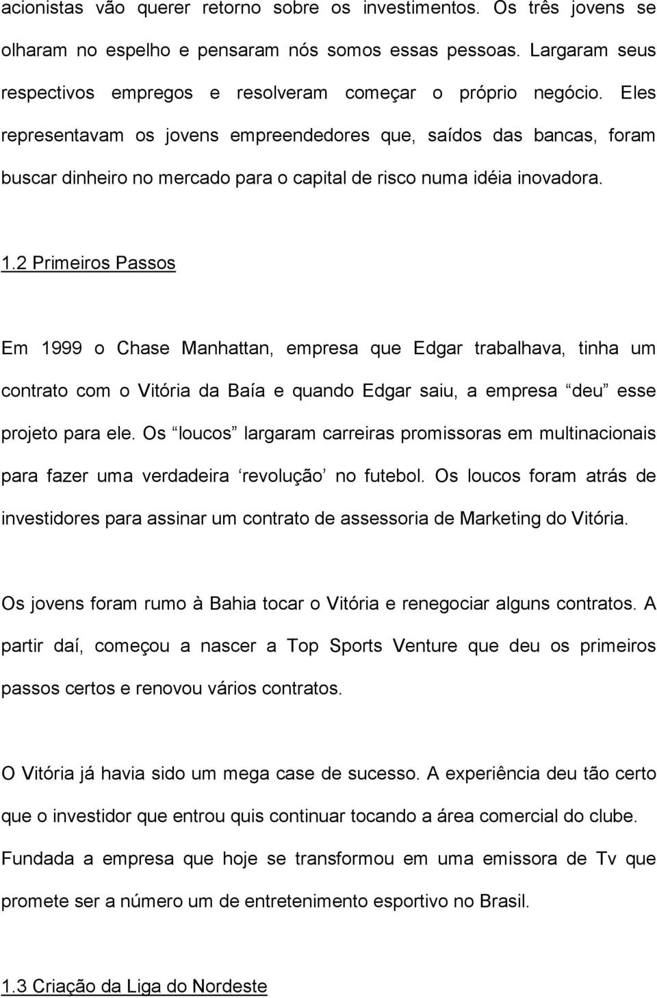 Eles representavam os jovens empreendedores que, saídos das bancas, foram buscar dinheiro no mercado para o capital de risco numa idéia inovadora. 1.