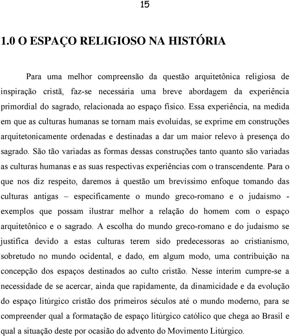 Essa experiência, na medida em que as culturas humanas se tornam mais evoluídas, se exprime em construções arquitetonicamente ordenadas e destinadas a dar um maior relevo à presença do sagrado.