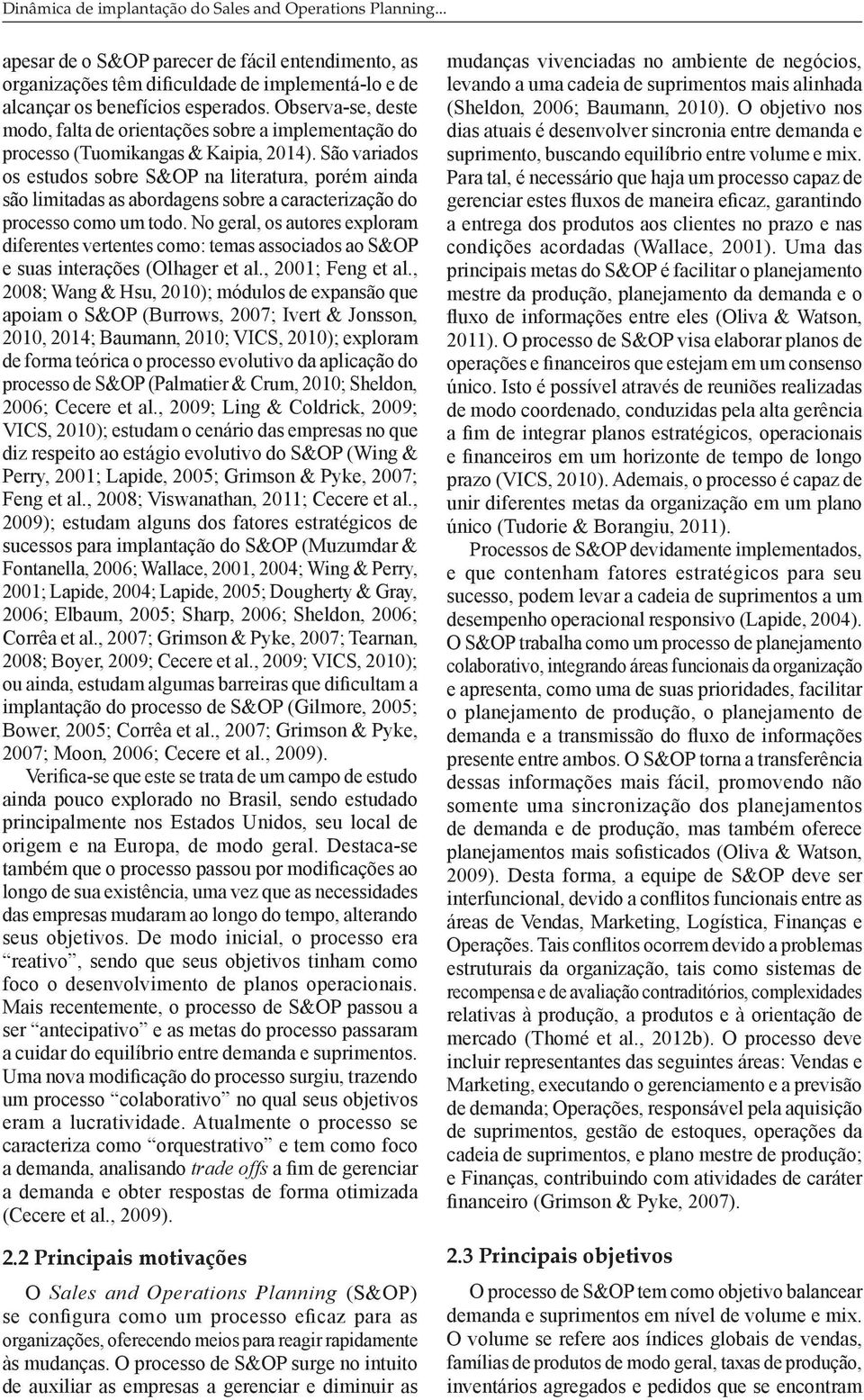 São variados os estudos sobre S&OP na literatura, porém ainda são limitadas as abordagens sobre a caracterização do processo como um todo.