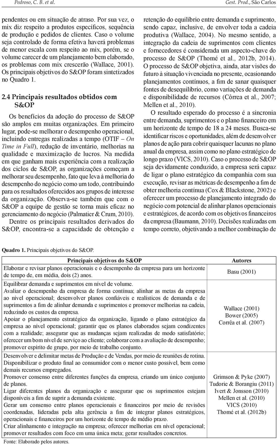 (Wallace, 2001). Os principais objetivos do S&OP foram sintetizados no Quadro 1. 2.4 Principais resultados obtidos com S&OP Os benefícios da adoção do processo de S&OP são amplos em muitas organizações.