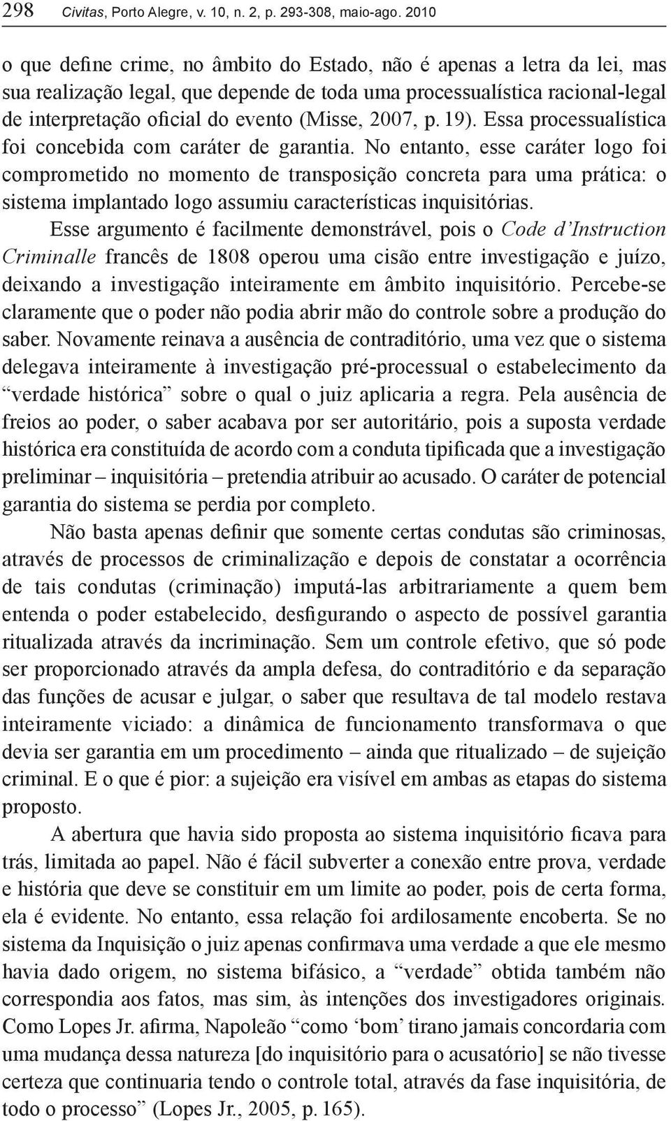 2007, p. 19). Essa processualística foi concebida com caráter de garantia.