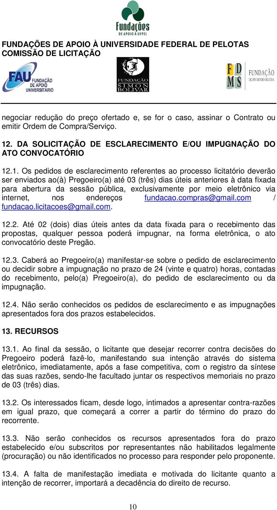 .1. Os pedidos de esclarecimento referentes ao processo licitatório deverão ser enviados ao(à) Pregoeiro(a) até 03 (três) dias úteis anteriores à data fixada para abertura da sessão pública,