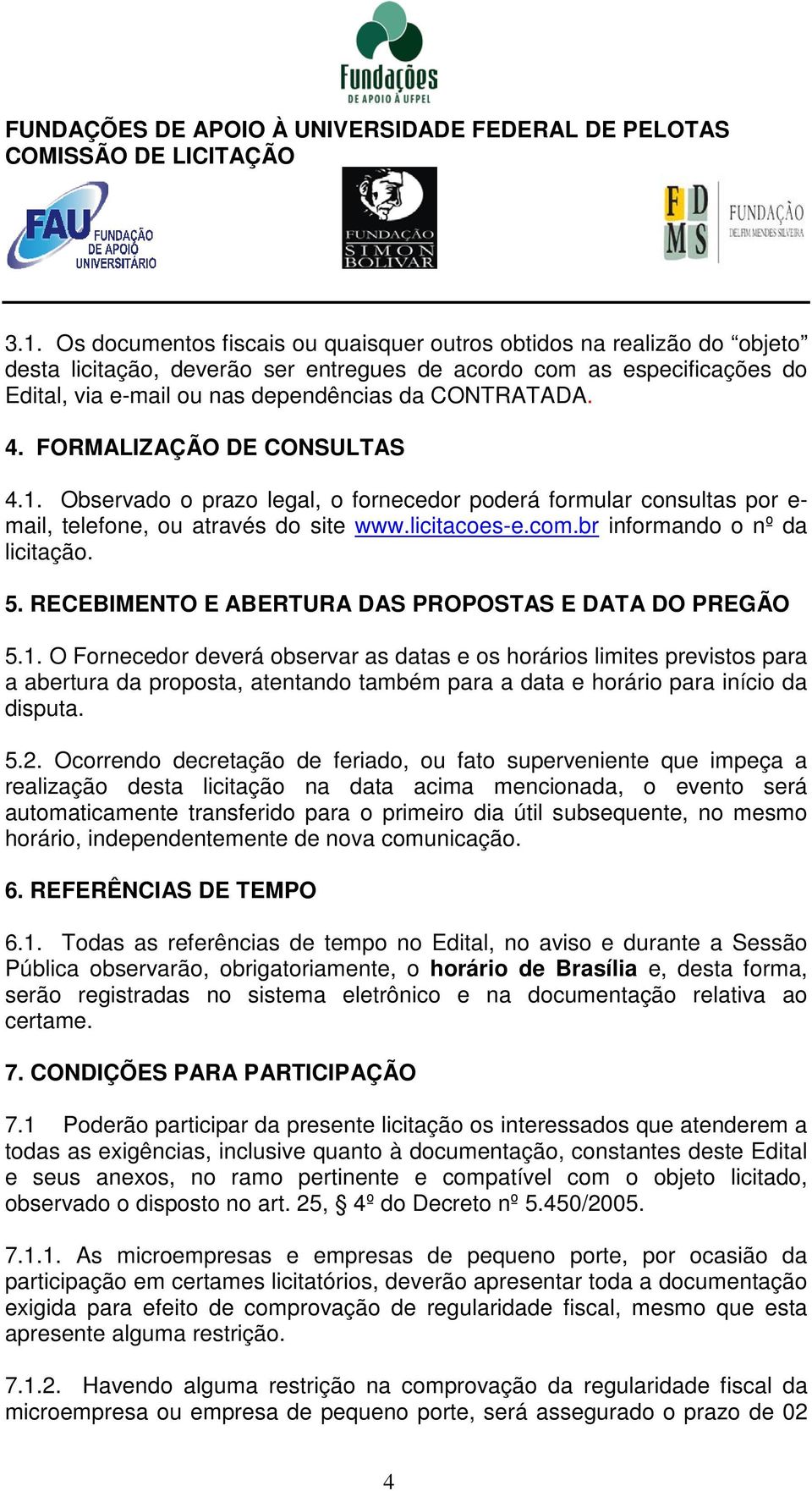 br informando o nº da licitação. 5. RECEBIMENTO E ABERTURA DAS PROPOSTAS E DATA DO PREGÃO 5.1.