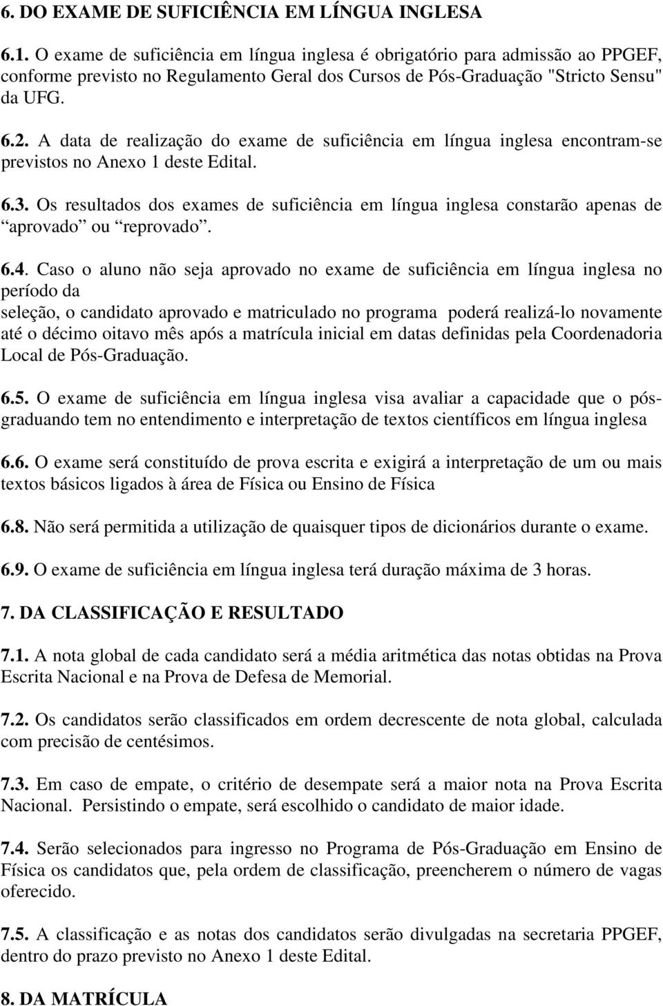 A data de realização do exame de suficiência em língua inglesa encontram-se previstos no Anexo 1 deste Edital. 6.3.