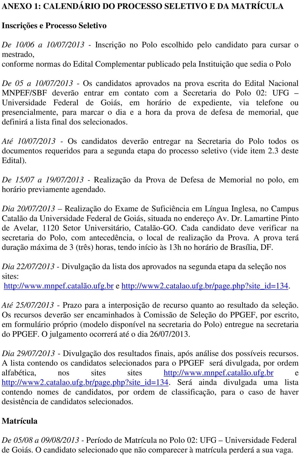 do Polo 02: UFG Universidade Federal de Goiás, em horário de expediente, via telefone ou presencialmente, para marcar o dia e a hora da prova de defesa de memorial, que definirá a lista final dos