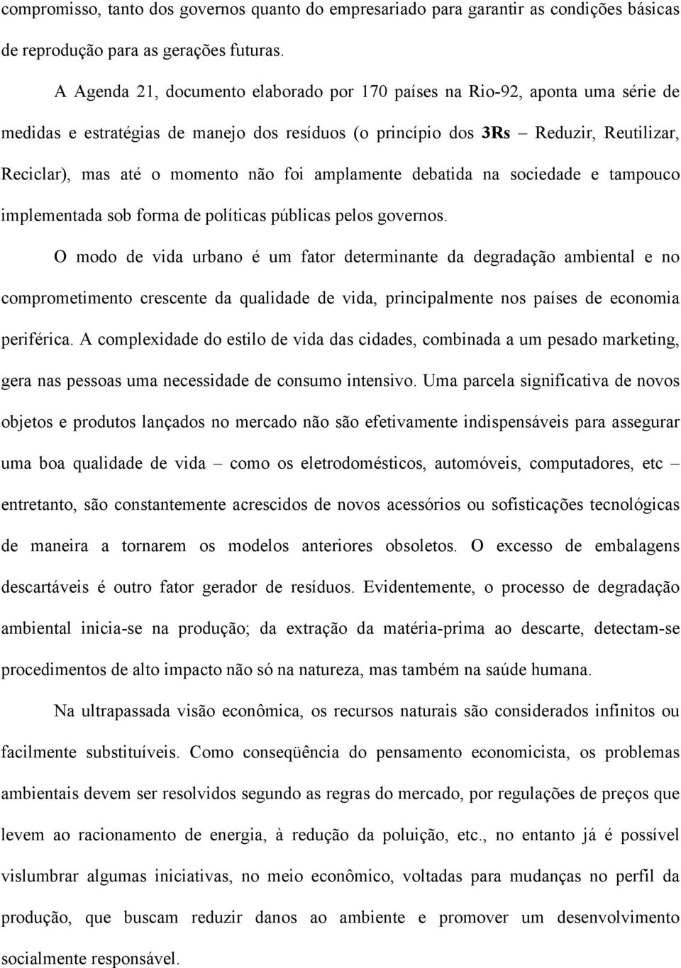 foi amplamente debatida na sociedade e tampouco implementada sob forma de políticas públicas pelos governos.