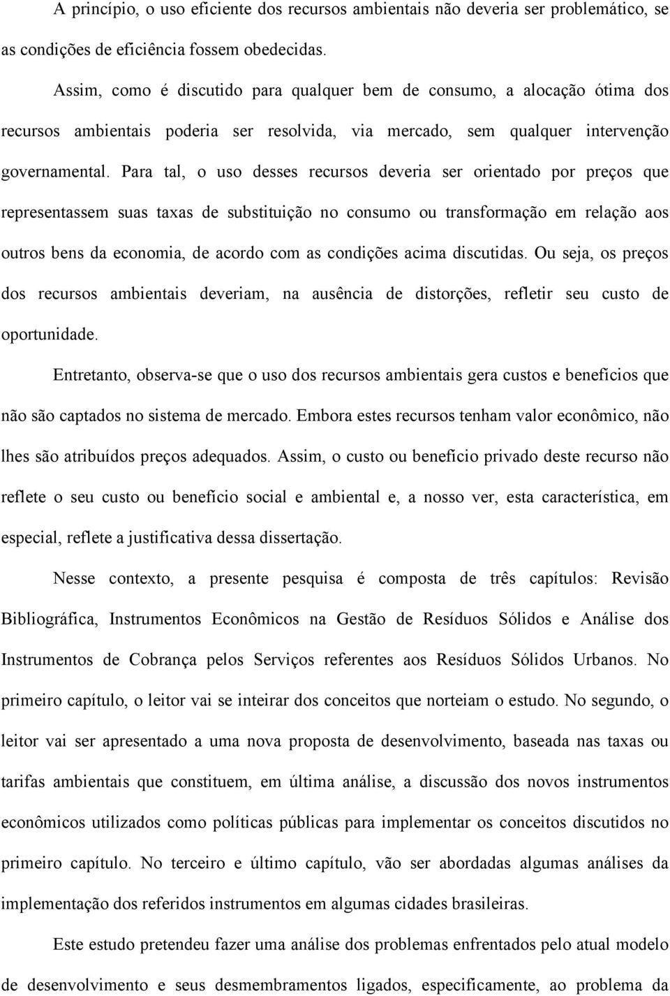 Para tal, o uso desses recursos deveria ser orientado por preços que representassem suas taxas de substituição no consumo ou transformação em relação aos outros bens da economia, de acordo com as