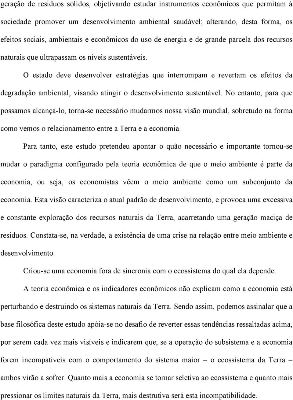 O estado deve desenvolver estratégias que interrompam e revertam os efeitos da degradação ambiental, visando atingir o desenvolvimento sustentável.