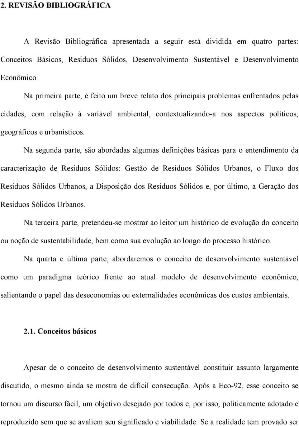 Na segunda parte, são abordadas algumas definições básicas para o entendimento da caracterização de Resíduos Sólidos: Gestão de Resíduos Sólidos Urbanos, o Fluxo dos Resíduos Sólidos Urbanos, a