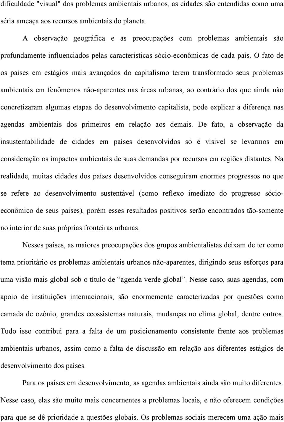 O fato de os países em estágios mais avançados do capitalismo terem transformado seus problemas ambientais em fenômenos não-aparentes nas áreas urbanas, ao contrário dos que ainda não concretizaram