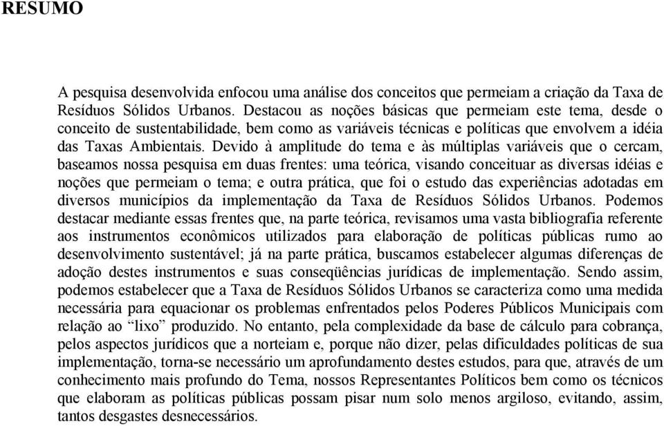 Devido à amplitude do tema e às múltiplas variáveis que o cercam, baseamos nossa pesquisa em duas frentes: uma teórica, visando conceituar as diversas idéias e noções que permeiam o tema; e outra