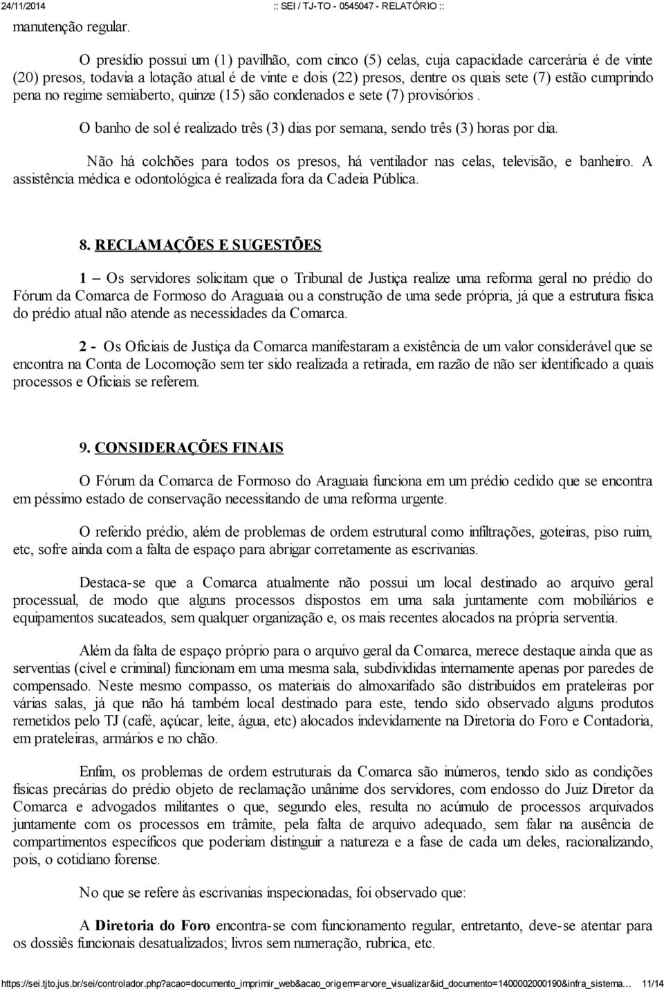 cumprindo pena no regime semiaberto, quinze (15) são condenados e sete (7) provisórios. O banho de sol é realizado três (3) dias por semana, sendo três (3) horas por dia.