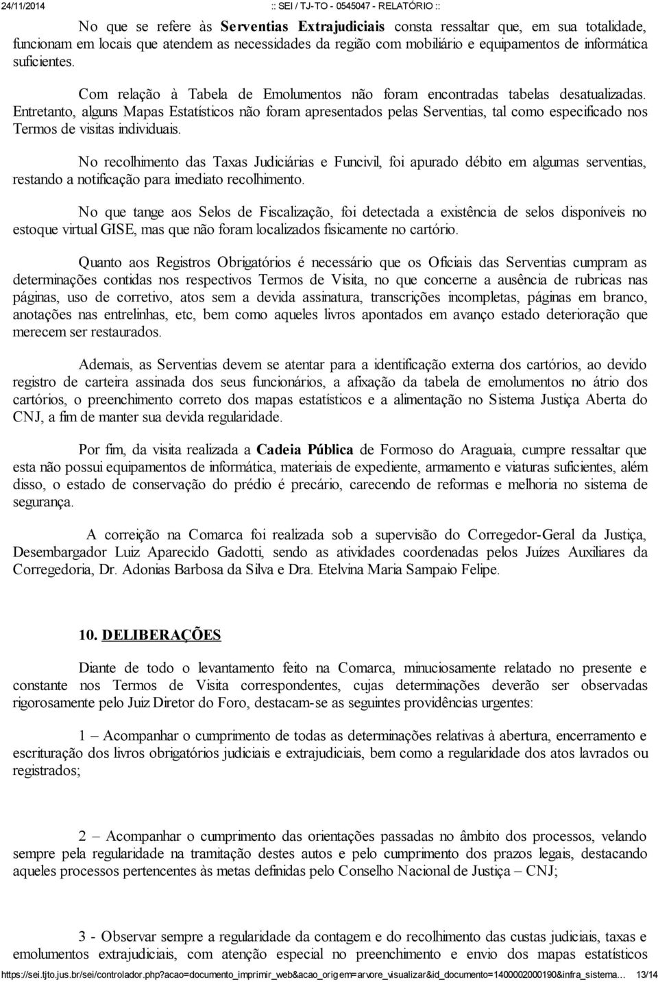 Entretanto, alguns Mapas Estatísticos não foram apresentados pelas Serventias, tal como especificado nos Termos de visitas individuais.