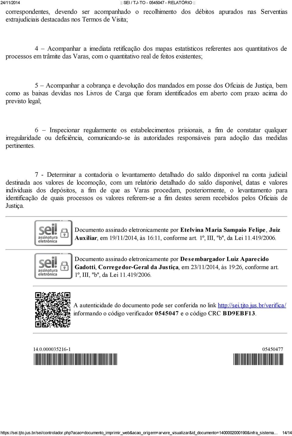 como as baixas devidas nos Livros de Carga que foram identificados em aberto com prazo acima do previsto legal; 6 Inspecionar regularmente os estabelecimentos prisionais, a fim de constatar qualquer