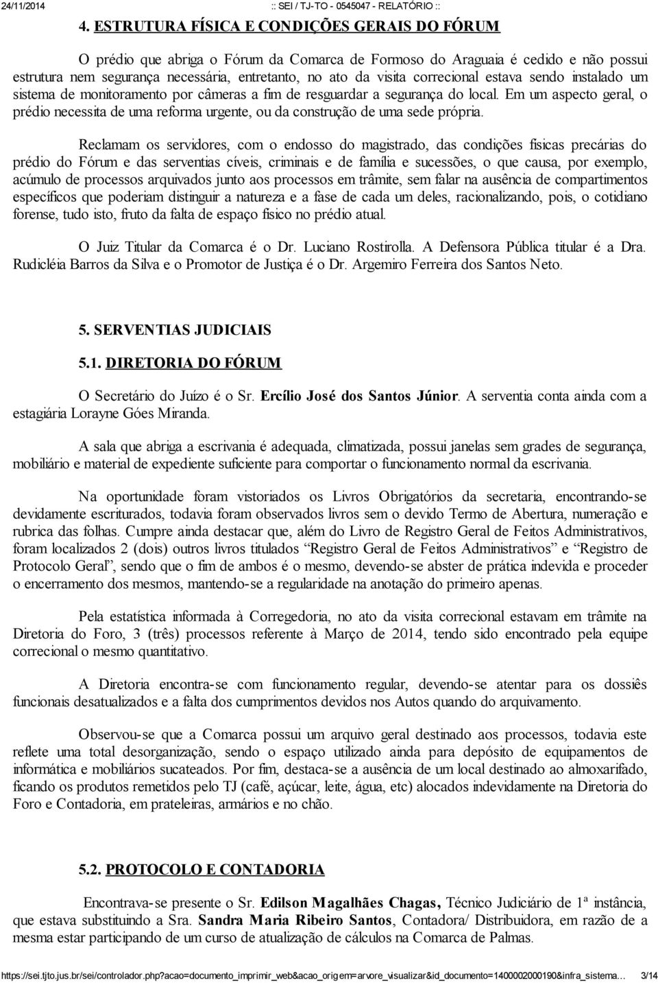 Em um aspecto geral, o prédio necessita de uma reforma urgente, ou da construção de uma sede própria.