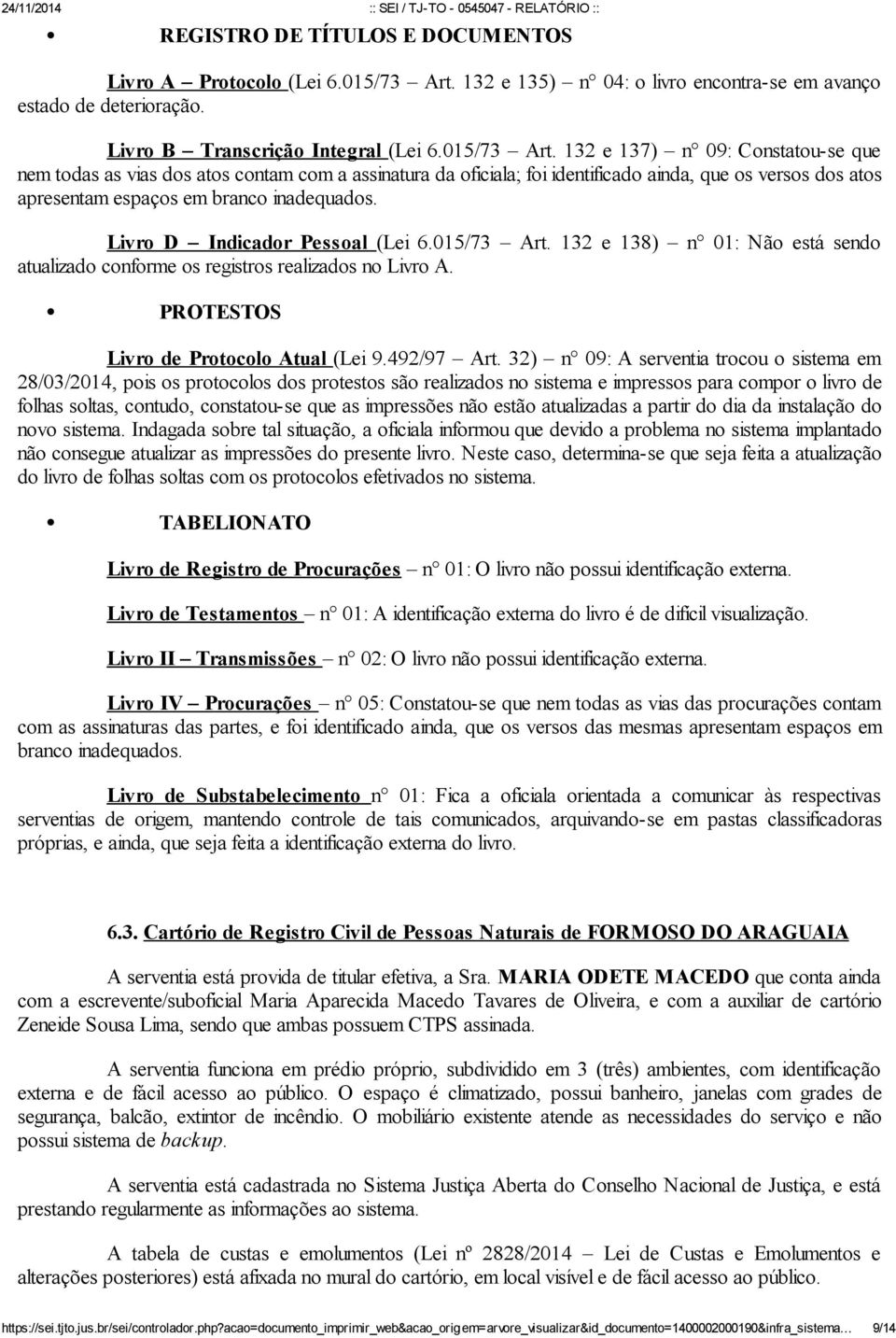 132 e 137) n 09: Constatou-se que nem todas as vias dos atos contam com a assinatura da oficiala; foi identificado ainda, que os versos dos atos apresentam espaços em branco inadequados.