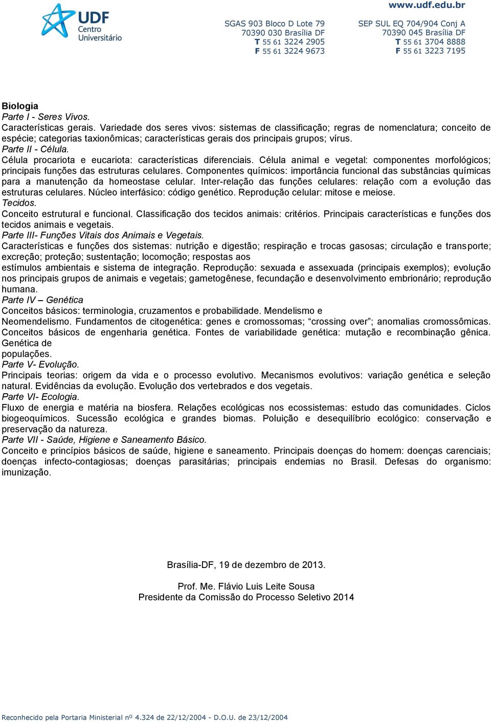 Célula procariota e eucariota: características diferenciais. Célula animal e vegetal: componentes morfológicos; principais funções das estruturas celulares.