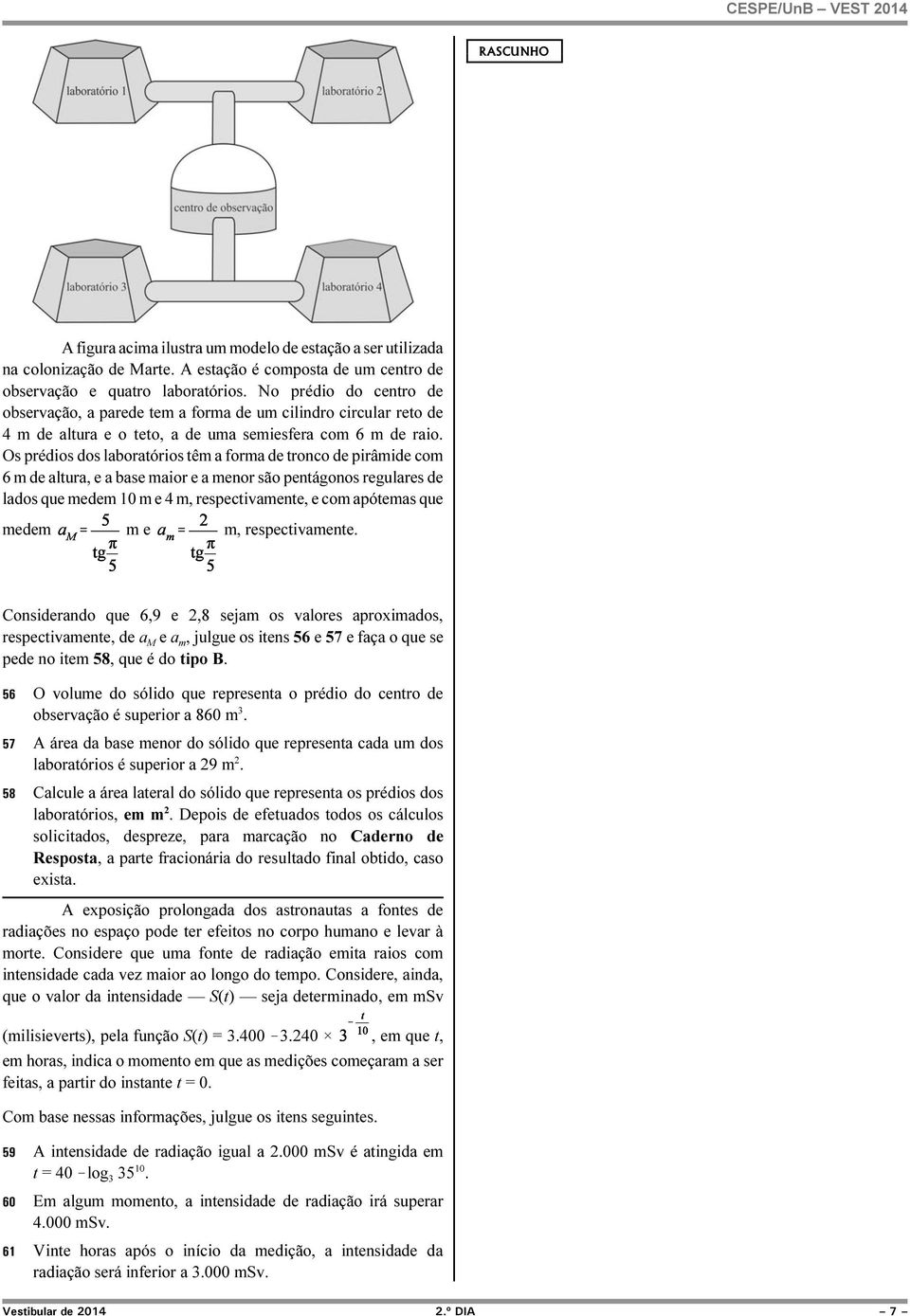 Os prédios dos laboratórios têm a forma de tronco de pirâmide com 6 m de altura, e a base maior e a menor são pentágonos regulares de lados que medem 10 m e 4 m, respectivamente, e com apótemas que