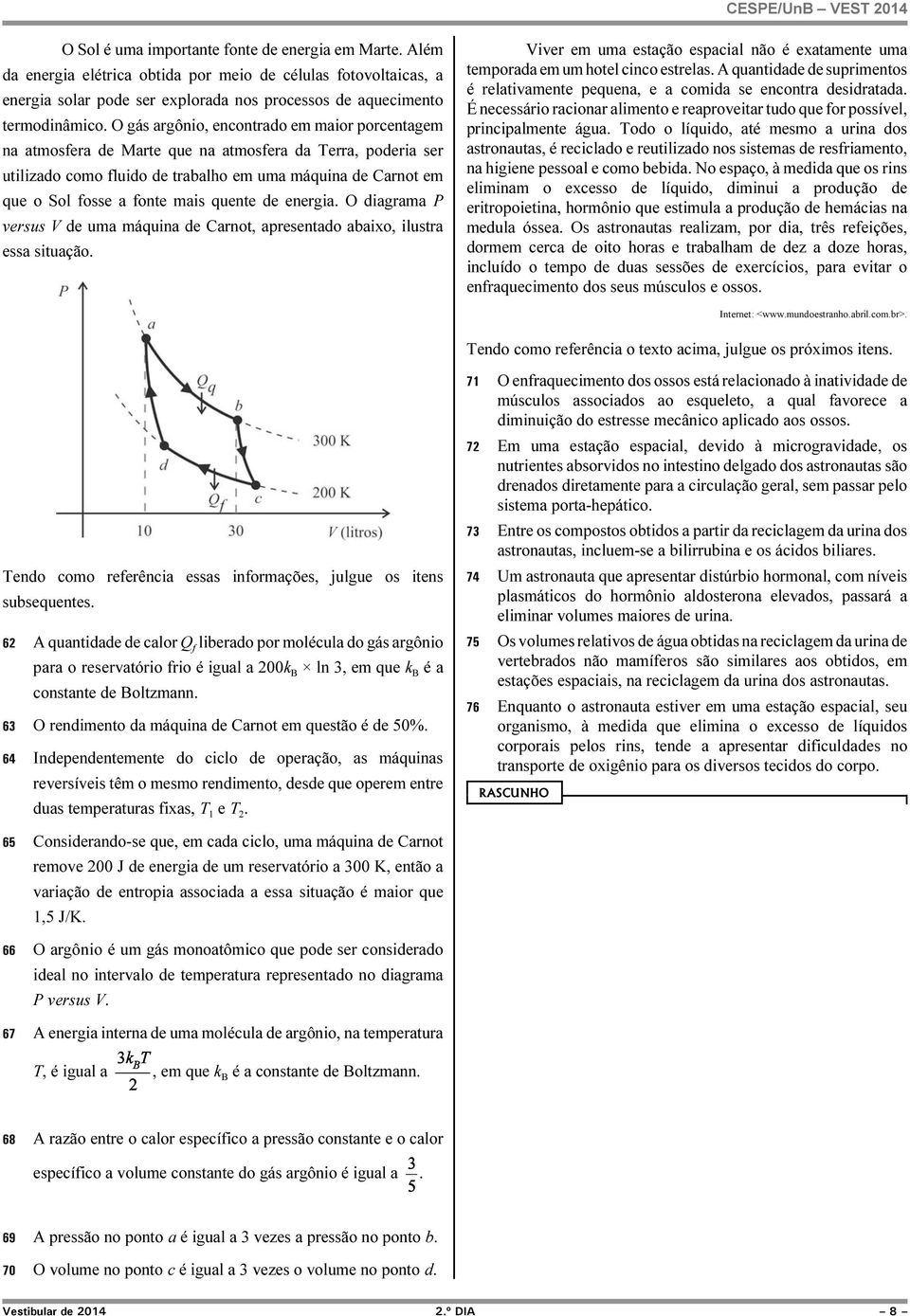 quente de energia. O diagrama P versus V de uma máquina de Carnot, apresentado abaixo, ilustra essa situação. Viver em uma estação espacial não é exatamente uma temporada em um hotel cinco estrelas.