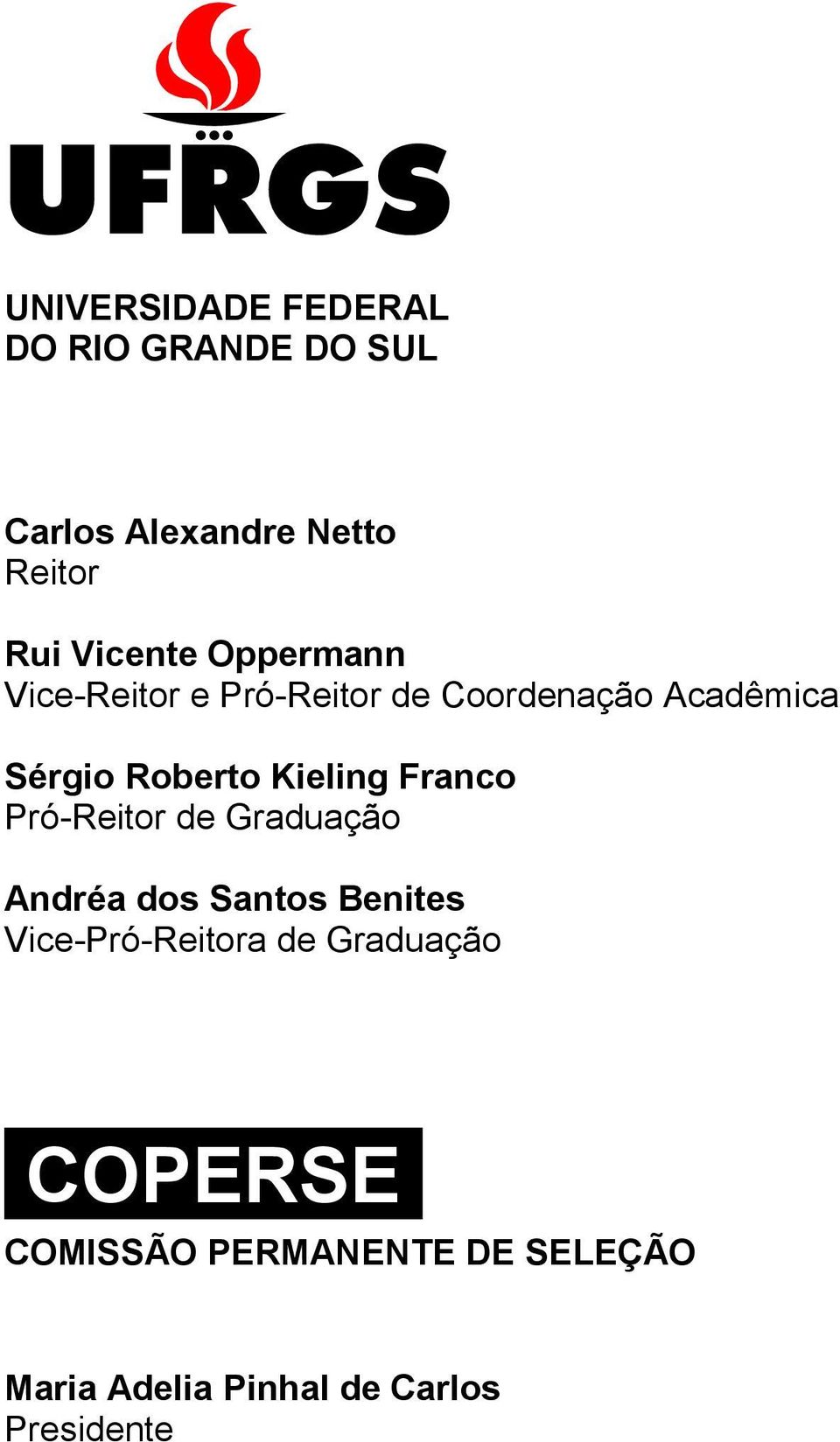 Franco Pró-Reitor de Graduação Andréa dos Santos Benites Vice-Pró-Reitora de