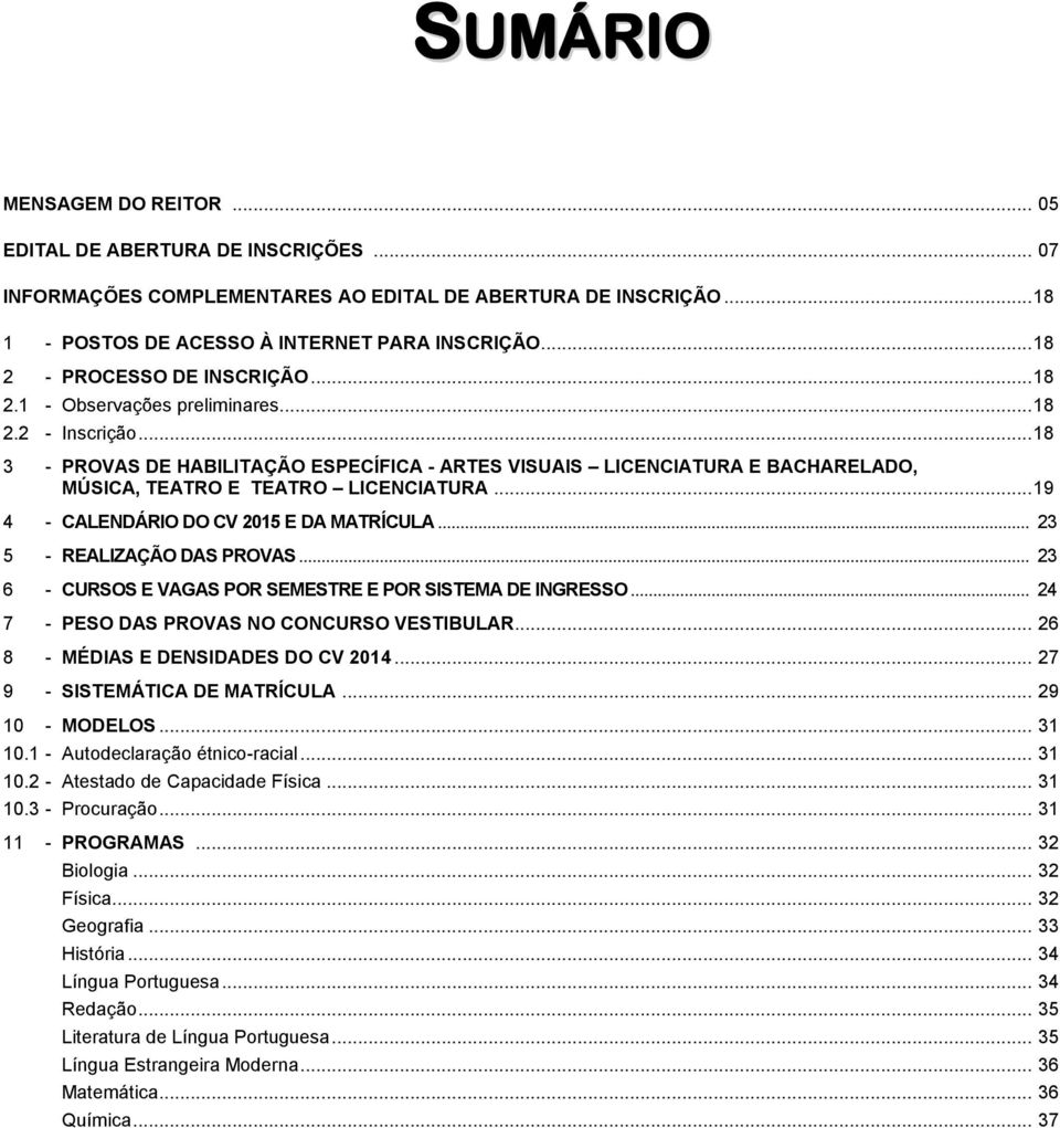 .. 18 3 - PROVAS DE HABILITAÇÃO ESPECÍFICA - ARTES VISUAIS LICENCIATURA E BACHARELADO, MÚSICA, TEATRO E TEATRO LICENCIATURA... 19 4 - CALENDÁRIO DO CV 2015 E DA MATRÍCULA.