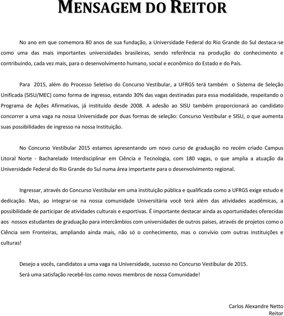 Para 2015, além do Processo Seletivo do Concurso Vestibular, a UFRGS terá também o Sistema de Seleção Unificada (SISU/MEC) como forma de ingresso, estando 30% das vagas destinadas para essa